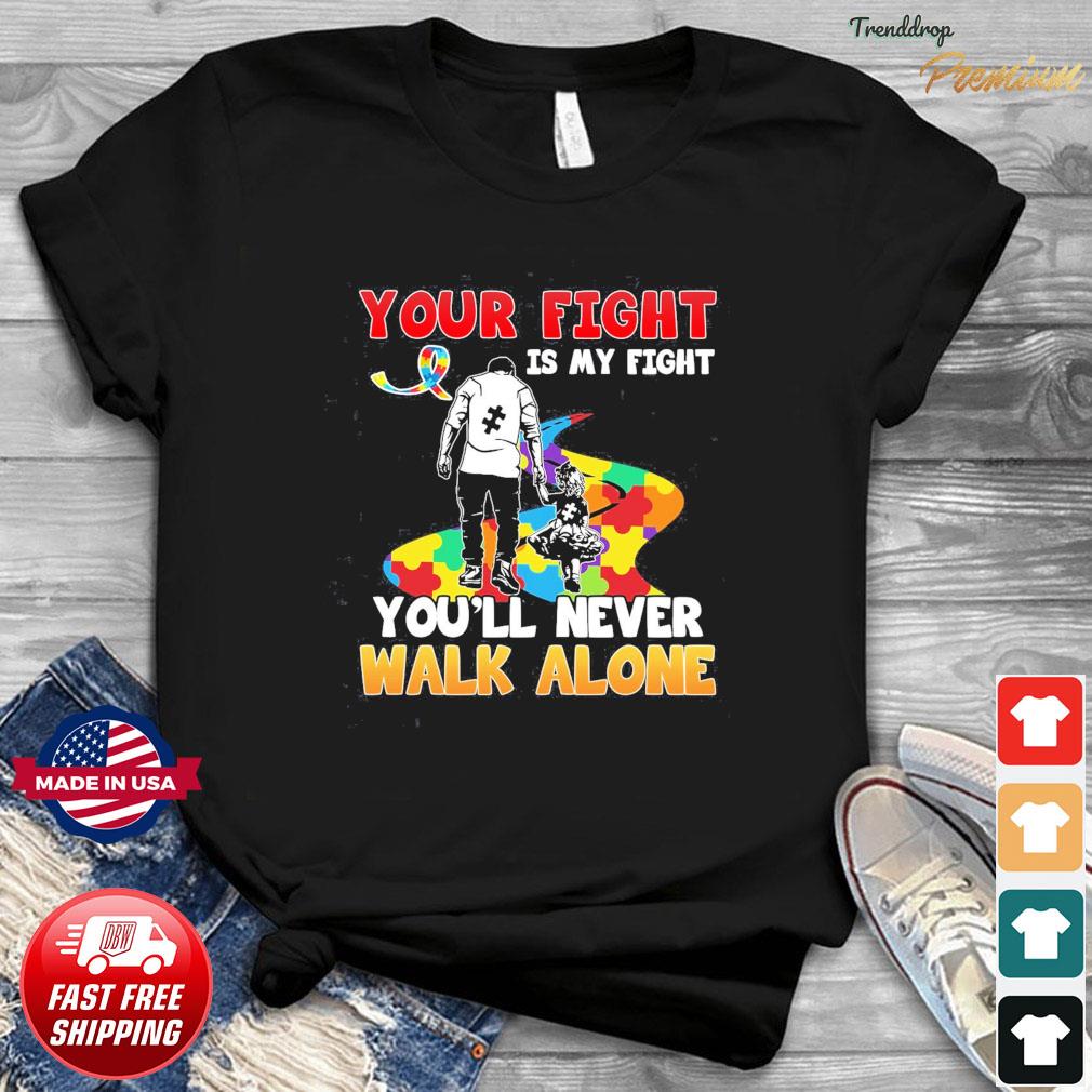 Father And Daughter Your Fight I My You Ll Never Walk Alone Autism Awareness Shirt Hoodie Sweater Long Sleeve And Tank Top