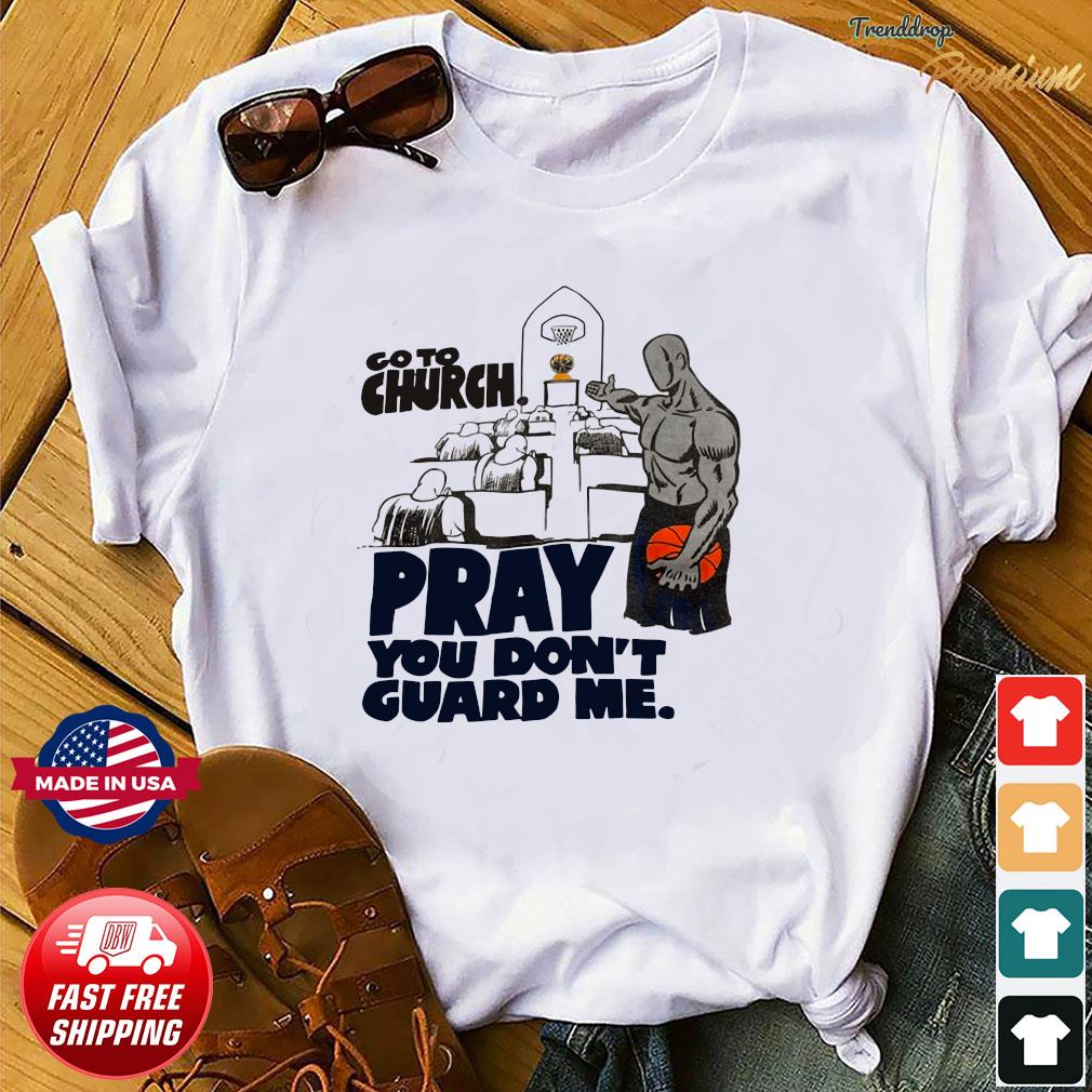 go to church pray you dont guard me shirt