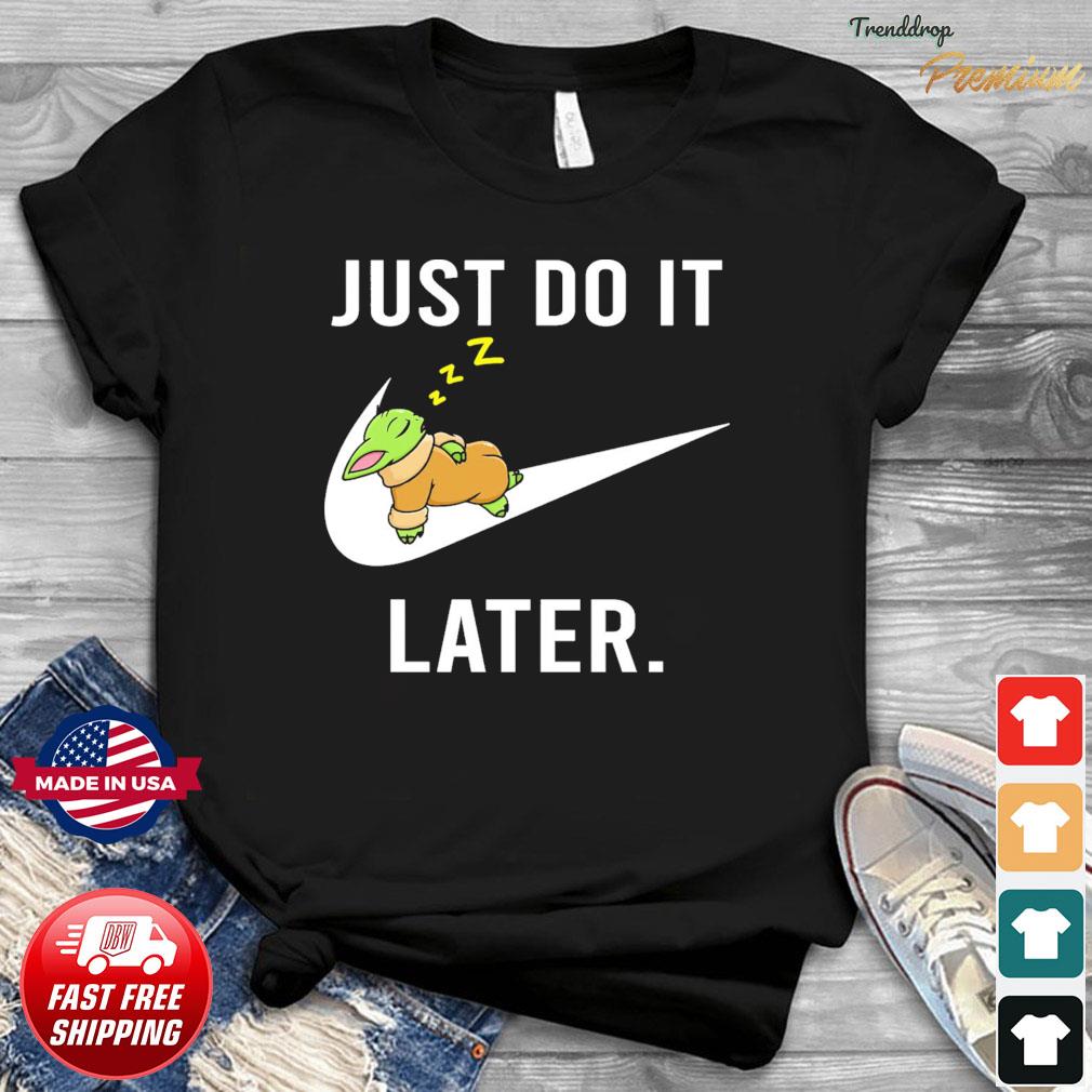 Official Star Wars Baby Yoda The Child Sleeping Just Do It Later Shirt Hoodie Sweater Long Sleeve And Tank Top